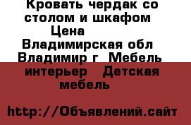  Кровать чердак со столом и шкафом › Цена ­ 6 000 - Владимирская обл., Владимир г. Мебель, интерьер » Детская мебель   